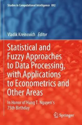 Statistical and Fuzzy Approaches to Data Processing, with Applications to Econometrics and Other Areas: In Honor of Hung T. Nguyen's 75th Birthday - cover