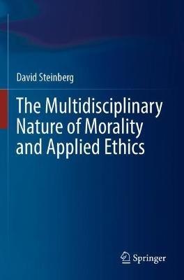 The Multidisciplinary Nature of Morality and Applied Ethics - David Steinberg - cover