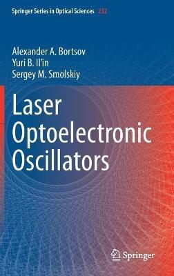 Laser Optoelectronic Oscillators - Alexander A. Bortsov,Yuri B. Il’in,Sergey M. Smolskiy - cover