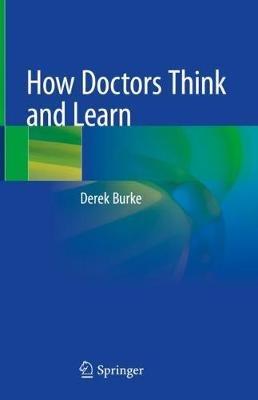 How Doctors Think and Learn - Derek Burke - cover