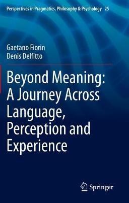 Beyond Meaning: A Journey Across Language, Perception and Experience - Gaetano Fiorin,Denis Delfitto - cover