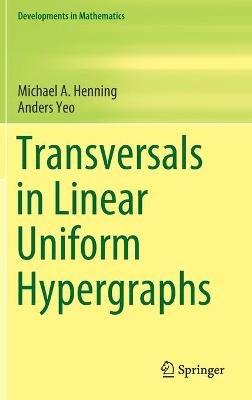 Transversals in Linear Uniform Hypergraphs - Michael A. Henning,Anders Yeo - cover