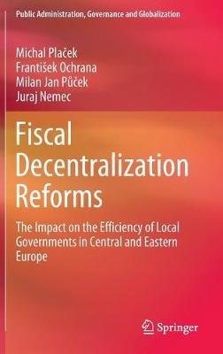 Fiscal Decentralization Reforms: The Impact on the Efficiency of Local Governments in Central and Eastern Europe - Michal Placek,František Ochrana,Milan Jan Pucek - cover
