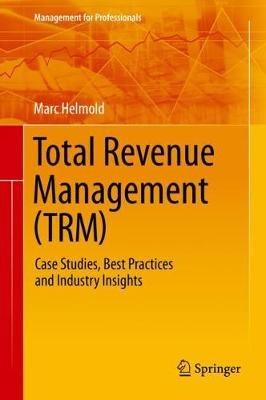 Total Revenue Management (TRM): Case Studies, Best Practices and Industry Insights - Marc Helmold - cover
