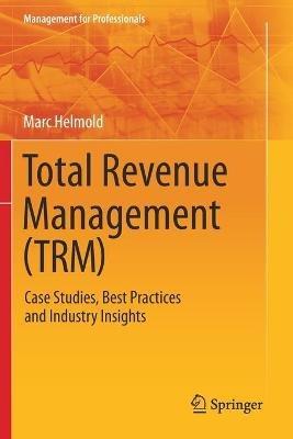 Total Revenue Management (TRM): Case Studies, Best Practices and Industry Insights - Marc Helmold - cover