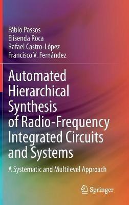 Automated Hierarchical Synthesis of Radio-Frequency Integrated Circuits and Systems: A Systematic and Multilevel Approach - Fábio Passos,Elisenda Roca,Rafael Castro-López - cover