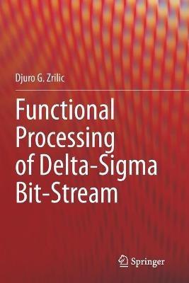 Functional Processing of Delta-Sigma Bit-Stream - Djuro G. Zrilic - cover