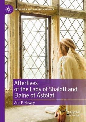 Afterlives of the Lady of Shalott and Elaine of Astolat - Ann F. Howey - cover