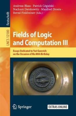Fields of Logic and Computation III: Essays Dedicated to Yuri Gurevich on the Occasion of His 80th Birthday - cover