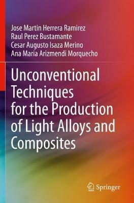 Unconventional Techniques for the Production of Light Alloys and Composites - Jose Martin Herrera Ramirez,Raul Perez Bustamante,Cesar Augusto Isaza Merino - cover