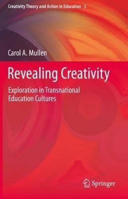 Revealing Creativity: Exploration in Transnational Education Cultures - Carol A. Mullen - cover