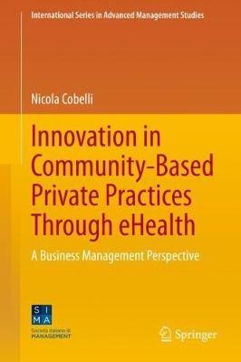 Innovation in Community-Based Private Practices Through eHealth: A Business Management Perspective - Nicola Cobelli - cover