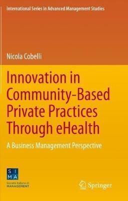 Innovation in Community-Based Private Practices Through eHealth: A Business Management Perspective - Nicola Cobelli - cover