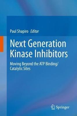 Next Generation Kinase Inhibitors: Moving Beyond the ATP Binding/Catalytic Sites - cover