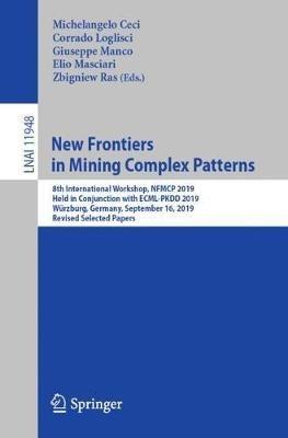 New Frontiers in Mining Complex Patterns: 8th International Workshop, NFMCP 2019, Held in Conjunction with ECML-PKDD 2019, Würzburg, Germany, September 16, 2019, Revised Selected Papers - cover