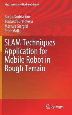 SLAM Techniques Application for Mobile Robot in Rough Terrain - Andrii Kudriashov,Tomasz Buratowski,Mariusz Giergiel - cover