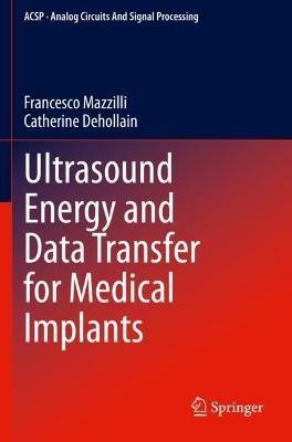 Ultrasound Energy and Data Transfer for Medical Implants - Francesco Mazzilli,Catherine Dehollain - cover