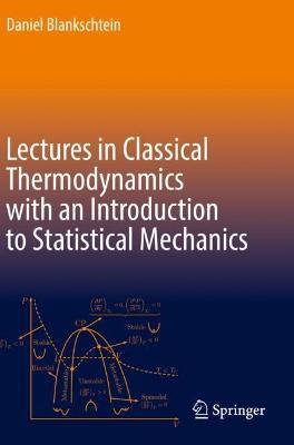 Lectures in Classical Thermodynamics with an Introduction to Statistical Mechanics - Daniel Blankschtein - cover