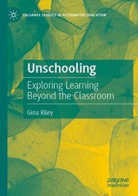 Unschooling: Exploring Learning Beyond the Classroom - Gina Riley - cover