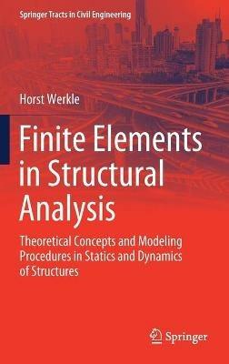 Finite Elements in Structural Analysis: Theoretical Concepts and Modeling Procedures in Statics and Dynamics of Structures - Horst Werkle - cover