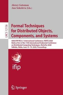 Formal Techniques for Distributed Objects, Components, and Systems: 40th IFIP WG 6.1 International Conference, FORTE 2020, Held as Part of the 15th International Federated Conference on Distributed Computing Techniques, DisCoTec 2020, Valletta, Malta, June 15–19, 2020, Proceedings - cover