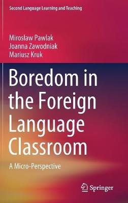 Boredom in the Foreign Language Classroom: A Micro-Perspective - Miroslaw Pawlak,Joanna Zawodniak,Mariusz Kruk - cover