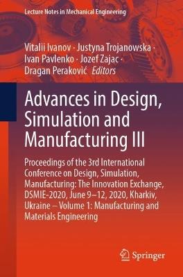 Advances in Design, Simulation and Manufacturing III: Proceedings of the 3rd International Conference on Design, Simulation, Manufacturing: The Innovation Exchange, DSMIE-2020, June 9-12, 2020, Kharkiv, Ukraine – Volume 1: Manufacturing and Materials Engineering - cover