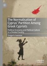 The Normalisation of Cyprus’ Partition Among Greek Cypriots: Political Economy and Political Culture in a Divided Society