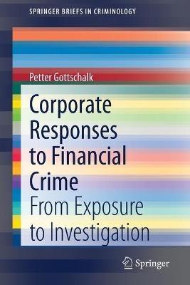 Corporate Responses to Financial Crime: From Exposure to Investigation - Petter Gottschalk - cover