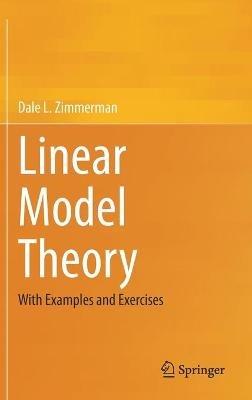 Linear Model Theory: With Examples and Exercises - Dale L. Zimmerman - cover