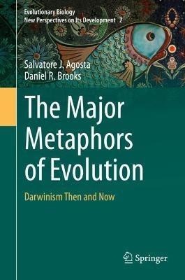The Major Metaphors of Evolution: Darwinism Then and Now - Salvatore J. Agosta,Daniel R. Brooks - cover
