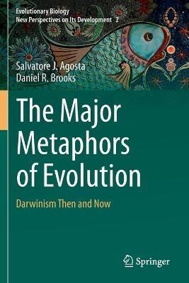The Major Metaphors of Evolution: Darwinism Then and Now - Salvatore J. Agosta,Daniel R. Brooks - cover