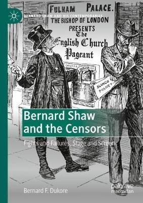 Bernard Shaw and the Censors: Fights and Failures, Stage and Screen - Bernard F. Dukore - cover