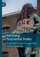 Reframing Postcolonial Studies: Concepts, Methodologies, Scholarly Activisms - cover