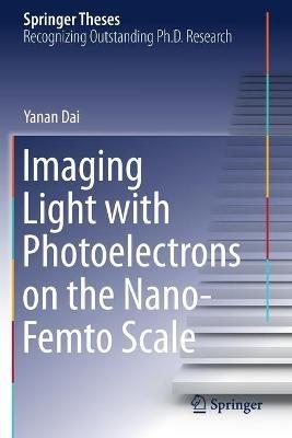 Imaging Light with Photoelectrons on the Nano-Femto Scale - Yanan Dai - cover