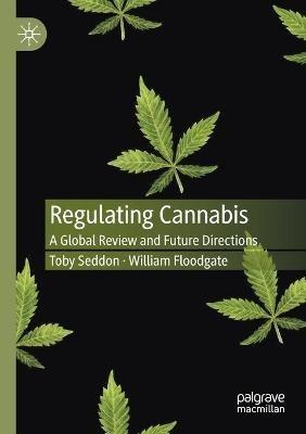 Regulating Cannabis: A Global Review and Future Directions - Toby Seddon,William Floodgate - cover