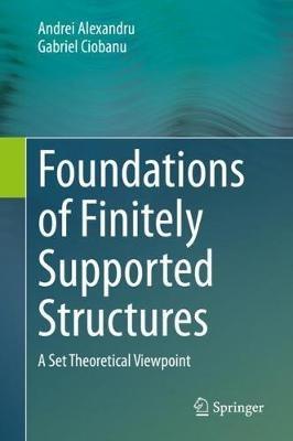 Foundations of Finitely Supported Structures: A Set Theoretical Viewpoint - Andrei Alexandru,Gabriel Ciobanu - cover