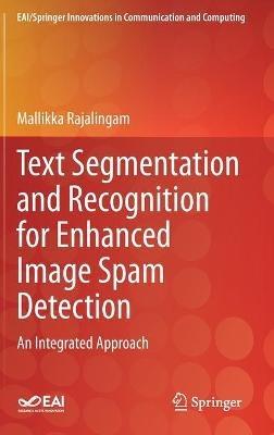 Text Segmentation and Recognition for Enhanced Image Spam Detection: An Integrated Approach - Mallikka Rajalingam - cover