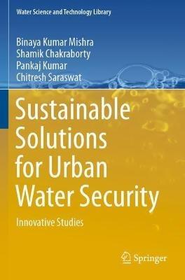 Sustainable Solutions for Urban Water Security: Innovative Studies - Binaya Kumar Mishra,Shamik Chakraborty,Pankaj Kumar - cover