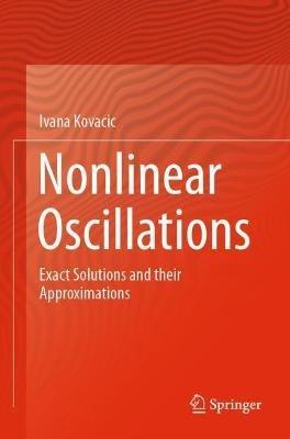 Nonlinear Oscillations: Exact Solutions and their Approximations - Ivana Kovacic - cover