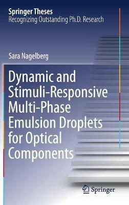 Dynamic and Stimuli-Responsive Multi-Phase Emulsion Droplets for Optical Components - Sara Nagelberg - cover