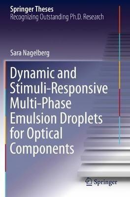 Dynamic and Stimuli-Responsive Multi-Phase Emulsion Droplets for Optical Components - Sara Nagelberg - cover
