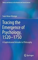 Tracing the Emergence of Psychology, 1520–?1750: A Sophisticated Intruder to Philosophy