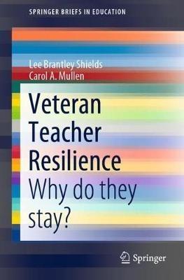 Veteran Teacher Resilience: Why do they stay? - Lee Brantley Shields,Carol A. Mullen - cover