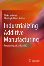 Industrializing Additive Manufacturing: Proceedings of AMPA2020