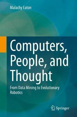Computers, People, and Thought: From Data Mining to Evolutionary Robotics - Malachy Eaton - cover