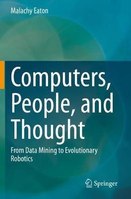Computers, People, and Thought: From Data Mining to Evolutionary Robotics - Malachy Eaton - cover