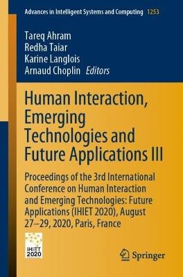 Human Interaction, Emerging Technologies and Future Applications III: Proceedings of the 3rd International Conference on Human Interaction and Emerging Technologies: Future Applications (IHIET 2020), August 27-29, 2020, Paris, France - cover