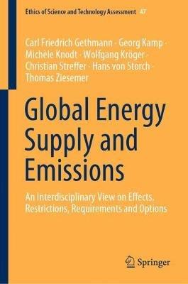 Global Energy Supply and Emissions: An Interdisciplinary View on Effects, Restrictions, Requirements and Options - Carl Friedrich Gethmann,Georg Kamp,Michèle Knodt - cover