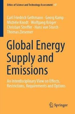 Global Energy Supply and Emissions: An Interdisciplinary View on Effects, Restrictions, Requirements and Options - Carl Friedrich Gethmann,Georg Kamp,Michèle Knodt - cover